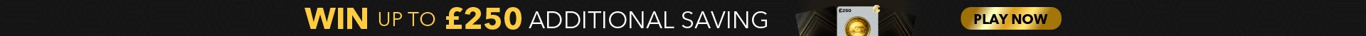 Win up to £250 Additional Savings